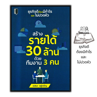 หนังสือ สร้างรายได้ 30 ล้าน ด้วยทีมงาน 3 คน : การลงทุน ความสำเร็จ การบริหารธุรกิจ จิตวิทยาการบริหาร