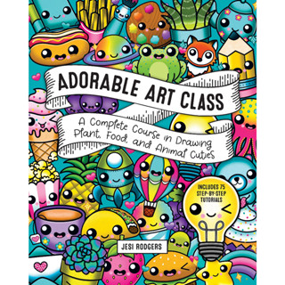 Adorable Art Class: A Complete Course in Drawing Plant, Food, and Animal Cuties - Includes 75 Step-by-Step Tutorials