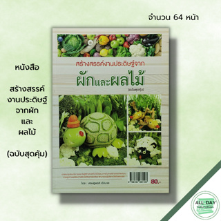 หนังสือ หนังสือ สร้างสรรค์งานประดิษฐ์จากผักและผลไม้ (ฉบับสุดคุ้ม) : เศรษฐพงศ์ อัปมะเย ศิลปะ งานฝีมือ แกะสลักผัก แกะสลักผ