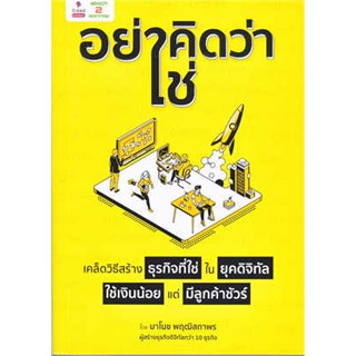 หนังสือ "อย่าคิดว่าใช่" เคล็ดวิธีสร้างธุรกิจที่ใช่ ในยุคดิจิทัล ใช้เงินน้อย แต่มีลูกค้าชัวร์ ผู้เขียน: มาโนช พฤฒิสถาพร