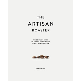 หนังสือภาษาอังกฤษ The Artisan Roaster: The Complete Guide To Setting Up Your Own Roastery Cafe by David Rosa