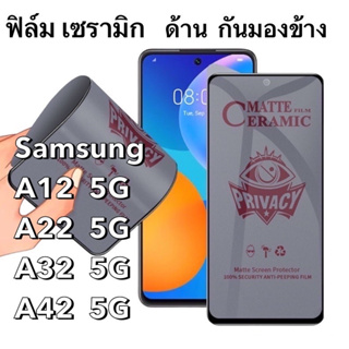 ฟิล์มเซรามิก ด้าน กันมองข้าง Samsung A12 5G A22  A32 5G  A42   Ceramics กันเสือก นิรภัย กันแตก เต็มจอ ทัชลื่น Privacy