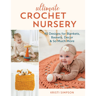 Ultimate Crochet Nursery 40 Designs for Blankets, Baskets, Decor &amp; So Much More Kristi Simpson Paperback