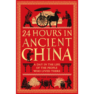 24 Hours in Ancient China: A Day in the Life of the People Who Lived There Hardcover