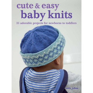 Cute &amp; Easy Baby Knits: 25 adorable projects for newborns to toddlers Paperback