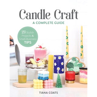Candle Craft, A Complete Guide: 23 Stylish Projects &amp; Small-Business Tips Paperback