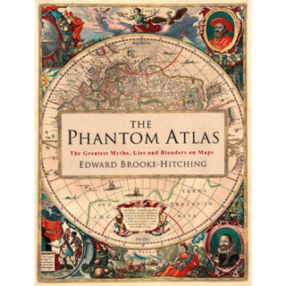 The Phantom Atlas The Greatest Myths, Lies and Blunders on Maps Edward Brooke-Hitching Hardback