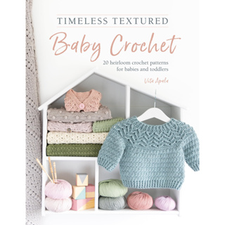Timeless Textured Baby Crochet 20 Heirloom Crochet Patterns for Babies and Toddlers