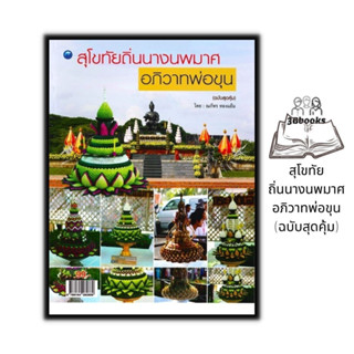 หนังสือ สุโขทัยถิ่นนางนพมาศอภิวาทพ่อขุน (ฉบับสุดคุ้ม) : ศิลปะ งานประดิษฐ์ งานฝีมือ การประดิษฐ์กระทง ภูมิปัญญาท้องถิ่น