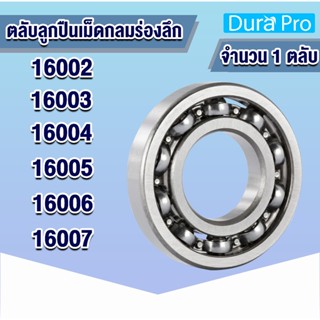 16002 16003 16004 16005 16006 16007 ตลับลูกปืนเม็ดกลม แบบไม่มีฝาทั้ง 2 ข้าง ( Deep Groove Ball Bearing) โดย Dura Pro