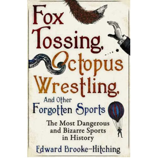 Fox Tossing, Octopus Wrestling, and Other Forgotten Sports Edward Brooke-Hitching Paperback