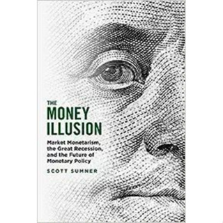 Chulabook(ศูนย์หนังสือจุฬาฯ) |C321 หนังสือ 9780226826561 THE MONEY ILLUSION: MARKET MONETARISM, THE GREAT RECESSION, AND THE FUTURE OF MONETARY POLICY