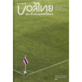 (ก่อน) บอลไทยจะไปบอลโลก ประวัติศาสตร์ความฝันของฟุตบอลไทย จากความศิวิไลซ์ สู่ไทยลีก และความอยากไปฟุตบอลโลก ภิญญพันธุ์ พจน